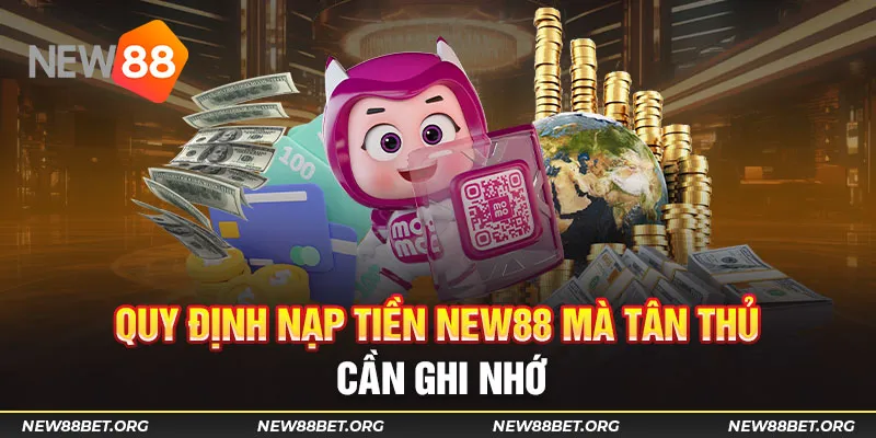 Quy định nạp tiền New88 mà tân thủ cần ghi nhớ