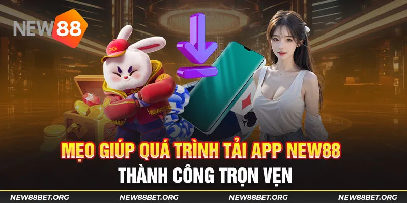 Mẹo giúp quá trình tải app new88 thành công trọn vẹn