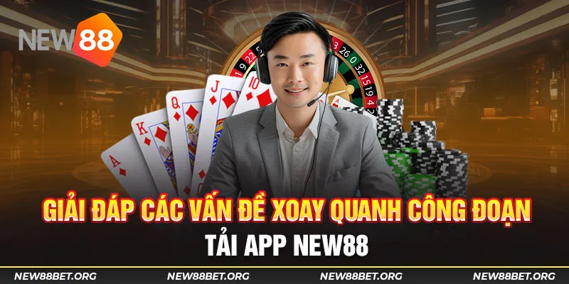 Giải đáp các vấn đề xoay quanh công đoạn tải app new88