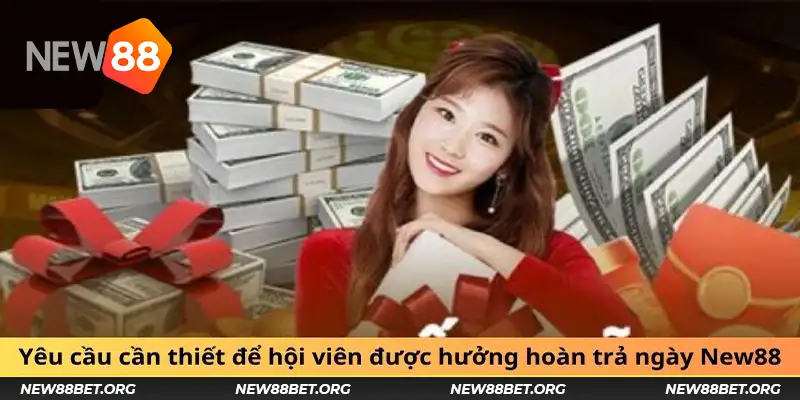 Yêu cầu cần thiết để hội viên được hưởng hoàn trả ngày New88