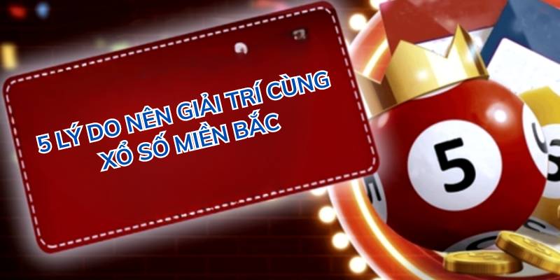 Giới thiệu xổ số miền Bắc - 5 lý do nên chọn giải trí với xổ số kiến thiết.