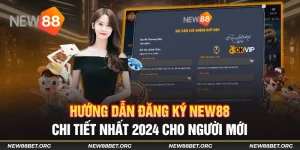 Hướng Dẫn Đăng Ký New88 Chi Tiết Nhất 2024 Cho Người Mới