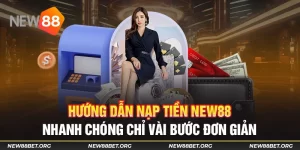 Hướng Dẫn Nạp Tiền New88 Nhanh Chóng Chỉ Vài Bước Đơn Giản