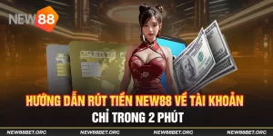 Hướng Dẫn Rút Tiền New88 Về Tài Khoản Chỉ Trong 2 Phút